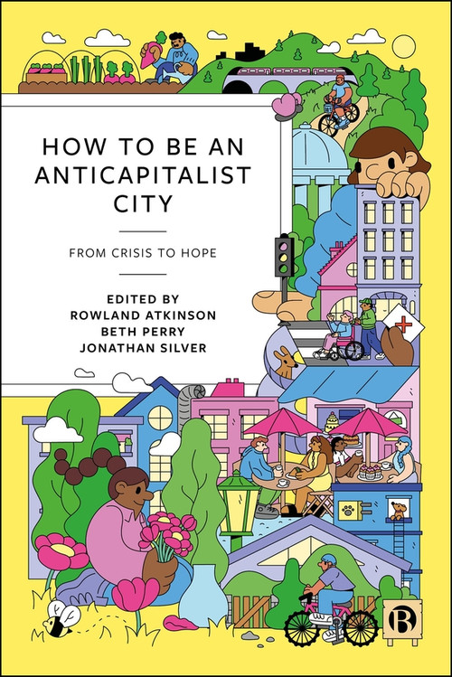 How to Be an Anticapitalist City (From Crisis to Hope) by Rowland Atkinson, Beth Perry, Jonathan Silver, 9781529250664