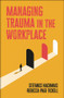 Managing Trauma in the Workplace by Stefanos Nachmias, Rebecca Page-Tickell, 9781529250954