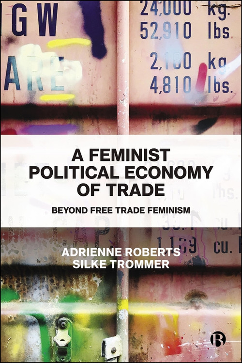A Feminist Political Economy of Trade (Beyond Free Trade Feminism) by Adrienne Roberts, Silke Trommer, 9781529252804