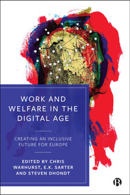 Work and Welfare in the Digital Age (Creating an Inclusive Future for Europe) by Chris Warhurst, Steve Dhondt, E. K. Sarter, 9781529253641