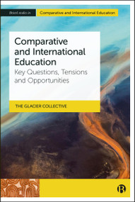 Comparative and International Education (Key Questions, Tensions and Opportunities) by The GLACIER Collective, 9781529255003