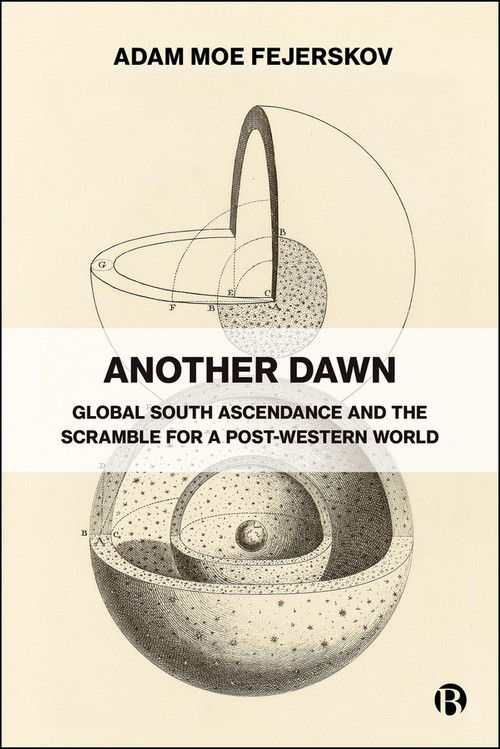 Another Dawn (Global South Ascendance and the Scramble for a Post-Western World) by Adam Moe Fejerskov, 9781529260175