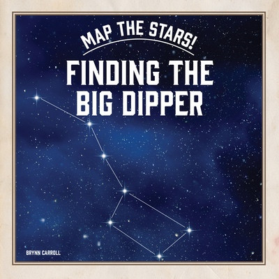 Finding the Big Dipper by Brynn Carroll, 9781482479256