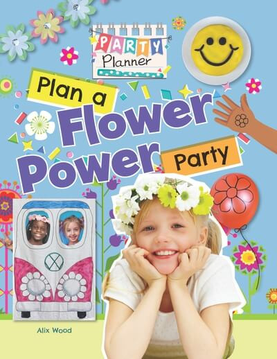 Plan a Flower Power Party! by Alix Wood, 9781725397613