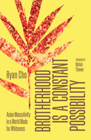 Brotherhood is a Constant Possibility (Asian Masculinity in a World Made for Whiteness) by Ryan Cho, 9781997702177