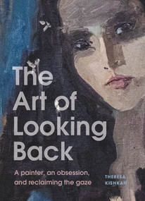 The Art of Looking Back (A Painter, an Obsession, and Reclaiming the Gaze) by Theresa Kishkan, 9781997702061
