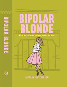 Bipolar Blonde (A Dark and Delightful Story of Suicide, Soulmates, and Starting Again) by Morgan Hutchinson, 9781971708003