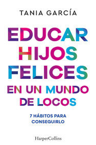 Educar hijos felices en un mundo de locos by Tania García, 9788410641051