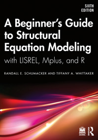 A Beginner's Guide to Structural Equation Modeling (with LISREL, Mplus, and R) by Randall E. Schumacker, Tiffany A. Whittaker, 9781041069317