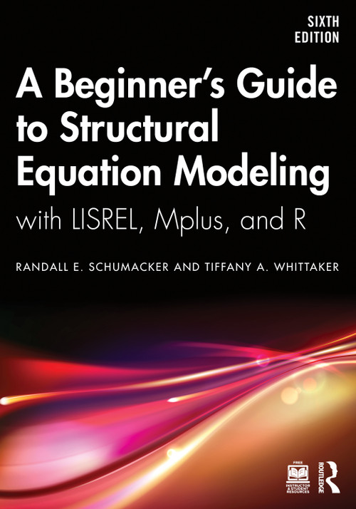 A Beginner's Guide to Structural Equation Modeling (with LISREL, Mplus, and R) by Randall E. Schumacker, Tiffany A. Whittaker, 9781041069317