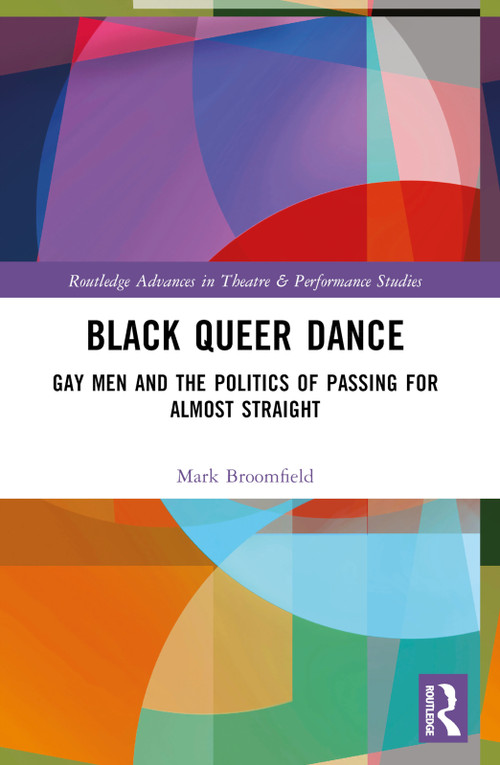 Black Queer Dance (Gay Men and the Politics of Passing for Almost Straight) by Mark Broomfield, 9781032225449