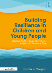 Building Resilience in Children and Young People (A Practical Toolkit to Develop Confidence, Curiosity and Capacity to Cope) by Nicola S. Morgan, 9781032529943