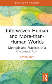 Interwoven Human and More-than-Human Worlds (Methods and Practices of a Rhizomatic Turn) by Sayan Dey, 9781032917191