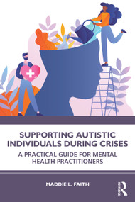 Supporting Autistic Individuals During Crises (A Practical Guide for Mental Health Practitioners) by Maddie L. Faith, 9781041275015