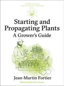 Starting and Propagating Plants (A Grower's Guide) by Jean-Martin Fortier, Pierre Nessmann, Flore Avram, Laurie Bennett, 9781774060278