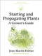 Starting and Propagating Plants (A Grower's Guide) by Jean-Martin Fortier, Pierre Nessmann, Flore Avram, Laurie Bennett, 9781774060278