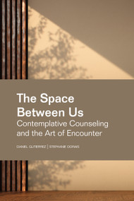 The Space Between Us (Contemplative Counseling and the Art of Encounter) by Daniel Gutierrez, Stephanie Dorais, 9781556200410