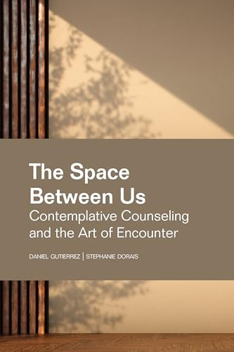 The Space Between Us (Contemplative Counseling and the Art of Encounter) by Daniel Gutierrez, Stephanie Dorais, 9781556200410