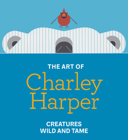 The Art of Charley Harper (Creatures Wild and Tame) by Julie Aronson, Sarah Archer, Michael Bierut, Brett Harper, Julie Zickefoose, 9781917273251
