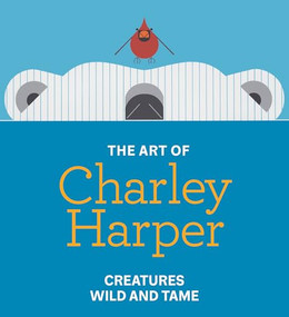 The Art of Charley Harper (Creatures Wild and Tame) by Julie Aronson, Brett Harper, Michael Bierut, Sarah Archer, Julie Zickefoose, 9781917273251