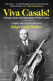 Viva Casals! (Sayings, stories and impressions of Pablo Casals) by Julian Lloyd-Webber, 9781785909887