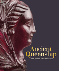 Ancient Queenship (Art, Power, and Presence) by Ainsley M. Cameron, Patricia Eunji Kim, Anastasia Tchaplyghine, Sarah E. Wenner, 9781917273039