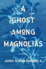 A Ghost Among Magnolias by James Slater Simmons, 9781968039035