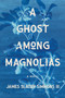 A Ghost Among Magnolias by James Slater Simmons, 9781968039035