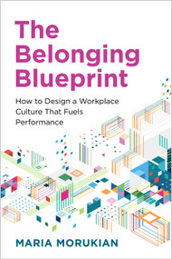 The Belonging Blueprint (How to Design a Workplace Culture That Fuels Performance) by Maria Morukian, 9781963392418