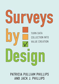 Surveys by Design (Turn Data Collection Into Value Creation) by Patricia Pulliam Phillips, Jack J. Phillips, 9781963392531