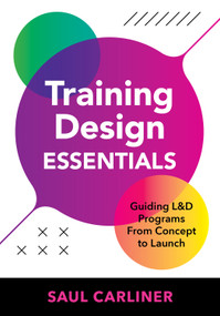 Training Design Essentials (Guiding L&D Programs From Concept to Launch) by Saul Carliner, 9781963392319