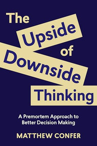 The Upside of Downside Thinking (A Premortem Approach to Better Decision Making) by Matthew Confer, 9781970514087