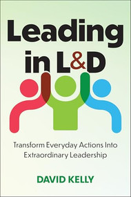 Leading in L&D (Transform Everyday Actions Into Extraordinary Leadership) by David Kelly, 9781963392906