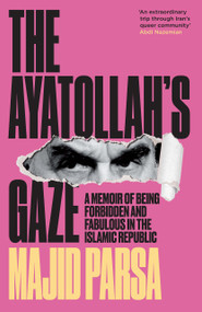 Ayatollah's Gaze (A Memoir of Being Forbidden and Fabulous in the Islamic Republic) by Majid Parsa, 9781806770489