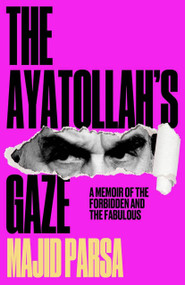Ayatollah's Gaze (A Memoir of the Forbidden and the Fabulous) by Majid Parsa, 9781806770489