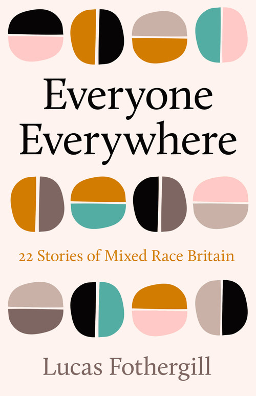 Everyone Everywhere (22 Stories of Mixed Race Britain) by Lucas Fothergill, 9781806770564