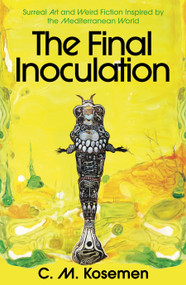 The Final Inoculation (Weird Fiction Inspired by the Mediterranean World) by C. M. Kosemen, 9781806770809