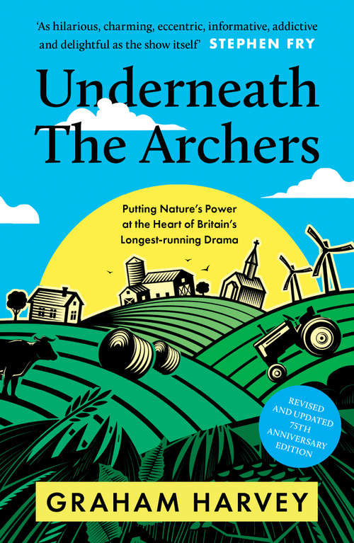 Underneath the Archers (Putting Nature's Power at the Heart of Britain's Longest-running Drama) by Graham Harvey, 9781806770830