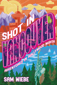 Shot in Vancouver (Adventures in Hollywood North) by Sam Wiebe, 9781834050409