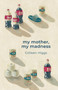 My Mother My Madness by Colleen Higgs, 9781967673049