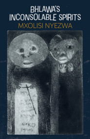 Bhlawa's Inconsolable Spirits by Mxolisi Nyezwa, 9781967673087