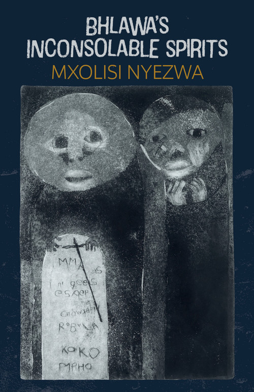 Bhlawa's Inconsolable Spirits by Mxolisi Nyezwa, 9781967673087