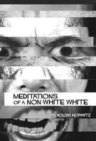Meditations of a Non-White White by Allan Kolski Horwitz, 9781967673124