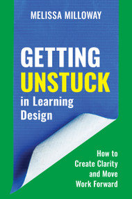 Getting Unstuck in Learning Design (How to Create Clarity and Move Work Forward) by Melissa Milloway, 9781963392944