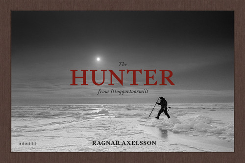 The Hunter from Ittoqqortoormiit (Tradition and Survival in Greenland) by Ragnar Axelsson, Ragnar Axelsson, Einar Geir Ingvarsson, 9783969002209