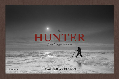 The Hunter from Ittoqqortoormiit (Tradition and Survival in Greenland) by Ragnar Axelsson, Ragnar Axelsson, Einar Geir Ingvarsson, 9783969002209