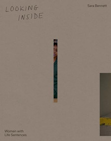 Looking Inside (Women with Life Sentences) by Sara Bennett, Sara Bennett, Sara Bennett, Judith Clark, Teun van der Heijden, 9783969002384