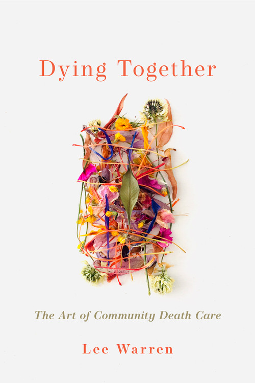 Dying Together (The Art of Community Death Care) by Lee Warren, 9781774060384