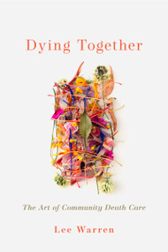 Dying Together (The Art of Community Death Care) by Lee Warren, 9781774060384