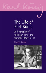 The Life of Karl Konig (A Biography of the Founder of the Camphill Movement) by Regine Bruhn, 9781835750131